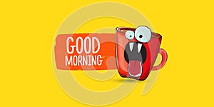 Good morning quote with cute red coffee cup character and speech bubble isolated yellow background. Vector good morning