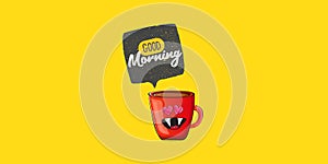 Good morning quote with cute red coffee cup character and speech bubble isolated yellow background. Vector good morning