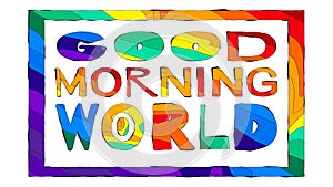 Good morning world. Multicolored bright funny cartoon tremble positive inscription