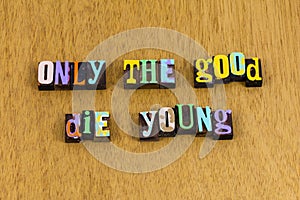 Only good people die young survive live love letterpress phrase