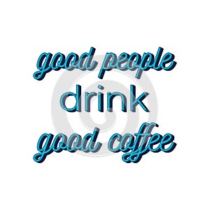 Good people drink good coffee. Cute lettering. Isolated on white background. Vector stock illustration