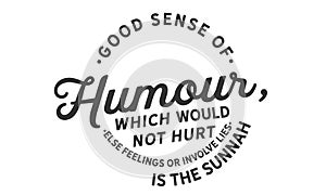 Good sense of humour, which would not hurt else feelings or involve lies is the sunnah