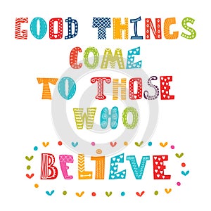 Good things come to those who believe. Cute postcard