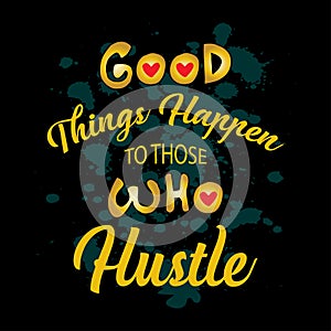 Good things happen to those who hustle.