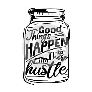 Good things happen to those who hustle. Premium motivational quote. Typography quote. Vector quote with white background