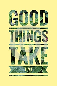 Good Things take time concept with leaves background