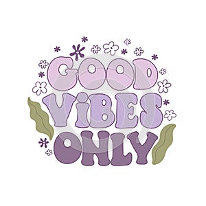 good vibes only. Cartoon flowers, hand drawing lettering, décor elements. colorful vector illustration, retro style.