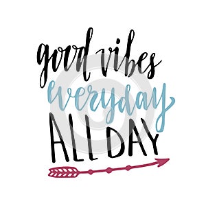 Good vibes everyday all day. Hand lettering calligraphy. Inspirational phrase. Vector hand drawn illustration.