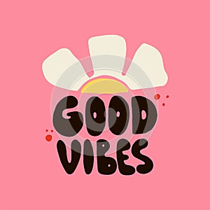 Good vibes. Hippie phrase, hand drawn hippy text. Motivational and Inspirational quote, vintage lettering, retro 70s 60s nostalgic