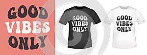 Good vibes only t-shirt, design for tee print, applique, fashion slogan, badge, label clothing, jeans, and casual wear. Vector