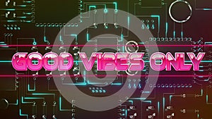 Good vibes only text on neon banner over close up of microprocessor connections on black background