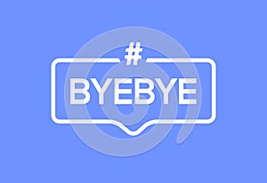 Goodbye text hashtag vector element word. BYEBYE symbol illustration bye quote