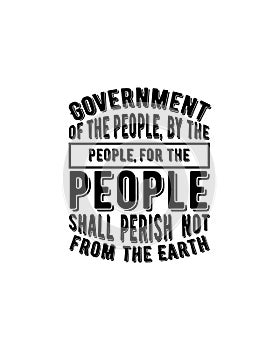 Government of the people by the people for the people shall perish not from the earth.Hand drawn typography poster design