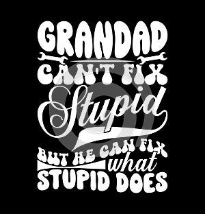 Grandad Can\'t fix stupid but he can fix what stupid does illustration graphic shirt design
