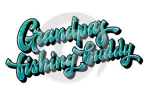 Grandpa`s fishing buddy - hand drawn lettering phrase.