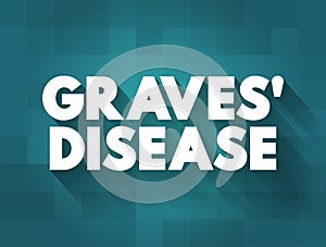 Graves\' Disease is an immune system disorder that results in the overproduction of thyroid hormones, text concept for