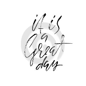 It is a great day. Inspirational and motivational quotes. Hand painted brush lettering. Handwritten lettering inscription.