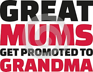 Great Mums get promoted to grandma. Slogan.