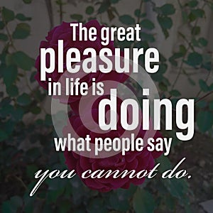 The great pleasure in life is doing what people say you cannot do. Motivational quote photo