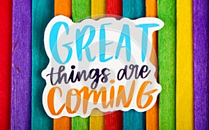 Great things are coming Inspirational Life Motivate Concept.