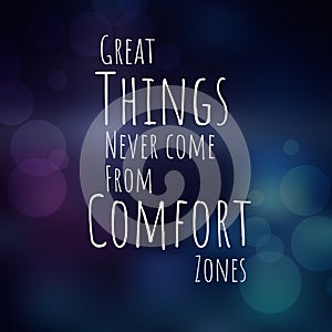 Great things never come from comfort zones. Motivational quote