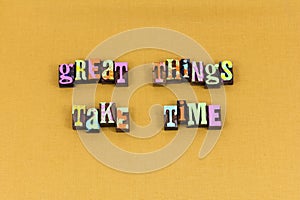 Great things take time action typography