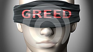 Greed can make things harder to see or makes us blind to the reality - pictured as word Greed on a blindfold to symbolize denial