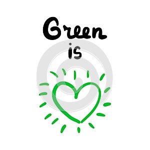 Green color is love hand drawn vector illustration with heart symbol and lettering print phoster phrase