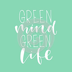 Green mind GREEN life. Vector hand drawn recycling quote. Modern lettering. Hand written logo or t-shirt print design.