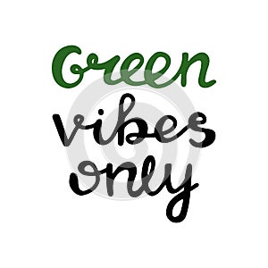 Green vibes only. Handwritten ecological quote. Isolated on white background. Vector stock illustration.