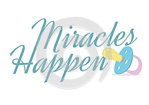 Greeting card with cute pacifier and text miracles happen