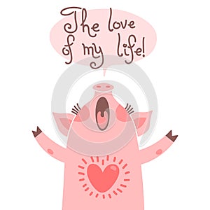 Greeting card with cute piglet. Sweet pig declaration the love of my life.