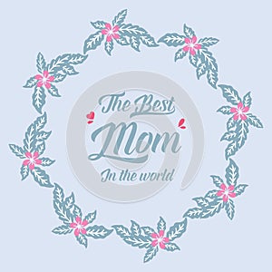 Greeting card template design best mom in the world, with ornate leaf and floral frame. Vector