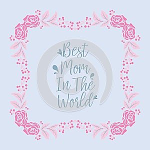 Greeting card template design best mom in the world, with ornate leaf and floral frame. Vector