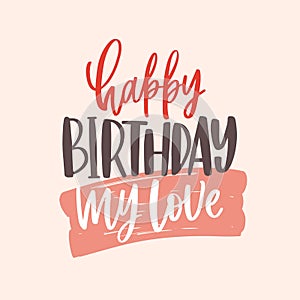Greeting card template with Happy Birthday My Love lettering handwritten with elegant calligraphic cursive font on light