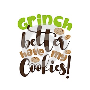 Grinch better have my cookies!- funny Christmas saying with cookies.