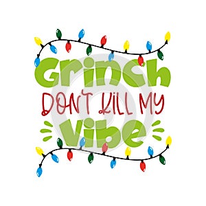 Grinch Don`t Kill My Vibe - funny Christmas  phrase .