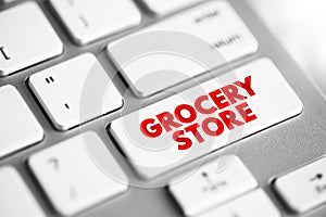 Grocery Store is a store that primarily retails a general range of food products, text concept button on keyboard