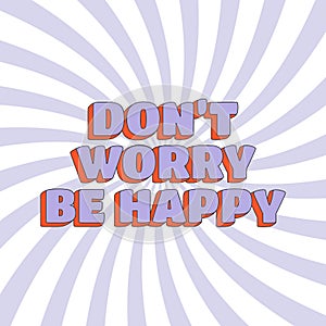 Groovy hippie sqaure poster. Don't Worry Be Happy text with distorted sunburst background