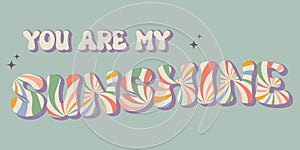 Groovy lettering you are my sunshine slogan print with rainbow and stars.