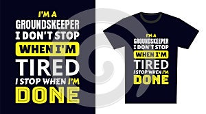 Groundskeeper T Shirt Design. I \'m a Groundskeeper I Don\'t Stop When I\'m Tired, I Stop When I\'m Done photo
