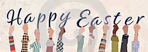 Group of raised arms of multicultural men and women people holding letters in hand forming the text -Happy Easter- Drawing graphic