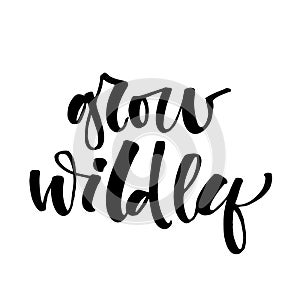 Grow Wildly hand drawn modern calligraphy motivation quote logo