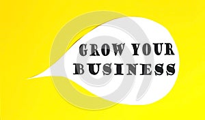 GROW YOUR BUSINESS speech bubble isolated on the yellow background