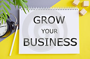 Grow your business text message written in Notebook. Business concept