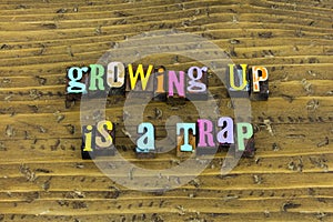 Growing up adulthood trap childhood funny maturity learning attitude