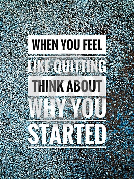 Grunge texture background with phrase WHEN YOU FEEL LIKE QUITTING THINK ABOUT WHY YOU STARTED