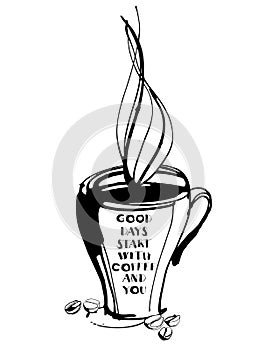 Grungy hand drawn ink cup with steam, roasted beans and letterig. Text: Good days start with coffee and you . Black and white
