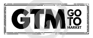 GTM Go To Market - plan of an organization, utilizing their outside resources, to deliver their unique value proposition to photo