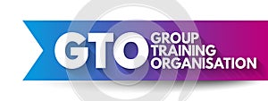 GTO Group Training Organisation - hires apprentices and trainees and places them with host employers, acronym text concept